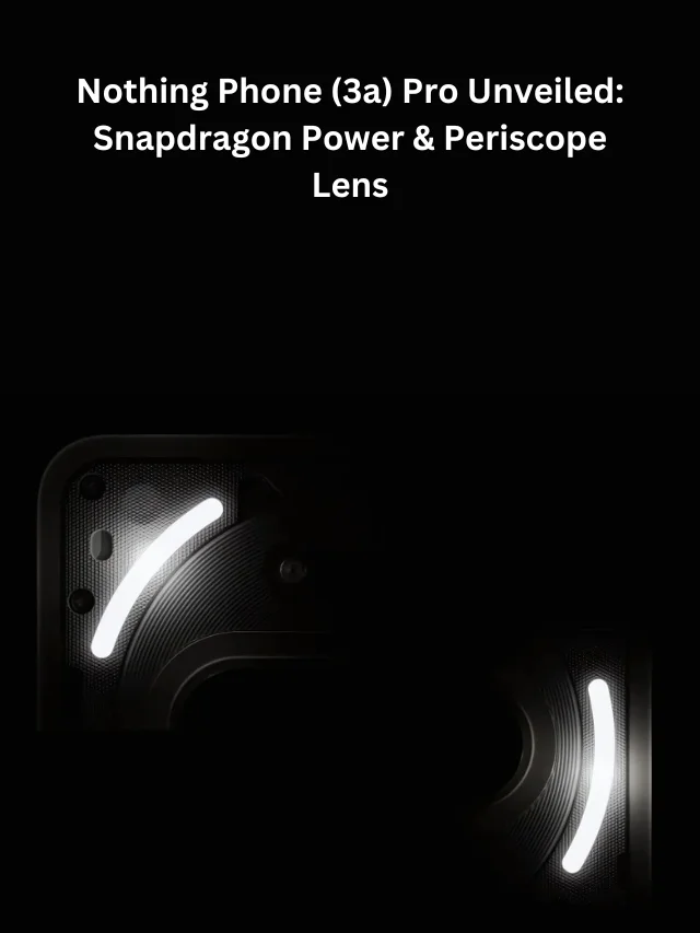 Nothing Phone (3a) Pro Unveiled Snapdragon Power & Periscope Lens